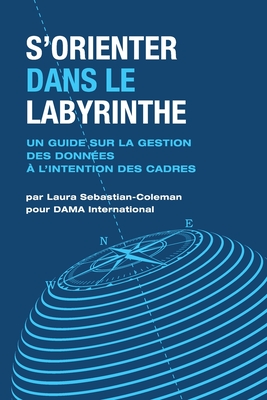 Coperta cărții 'S'orienter Dans Le Labyrinthe: Un Guide Sur La Gestion Des Données À L'intention Des Cadres - Laura Sebastian-coleman'
