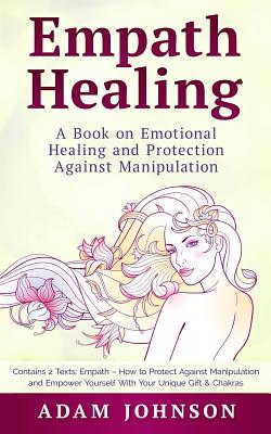 Empath Healing: A Book on Emotional Healing and Protection Against Manipulation (Contains 2 Texts: Empath - How to Protect Against Man - Adam Johnson