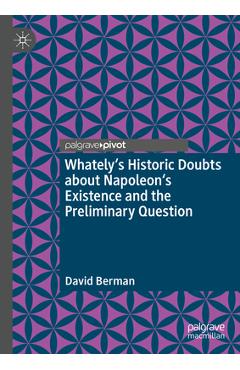 Coperta cărții 'Whately's Historic Doubts about Napoleon's Existence and the Preliminary Question - David Berman'