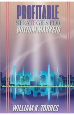 Coperta cărții 'Profitable Strategies for Bottom Markets - William K. Torres'