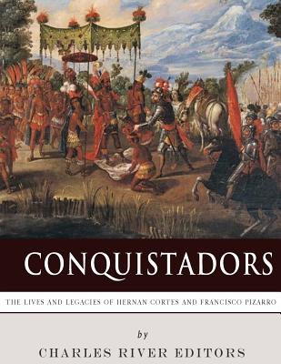Conquistadors: The Lives and Legacies of Hernan Cortes and Francisco Pizarro -