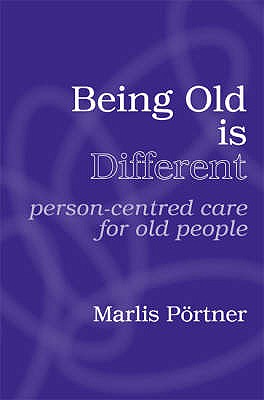 Being Old is Different: Person-centred care for old people - Marlis Pörtner