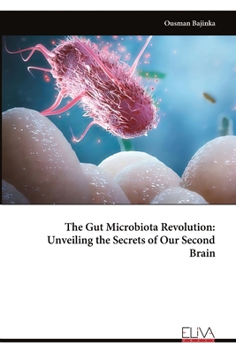 The Gut Microbiota Revolution: Unveiling the Secrets of Our Second Brain - Ousman Bajinka