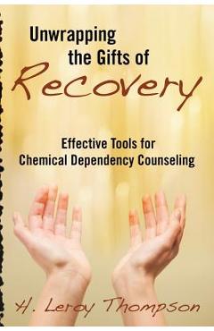 Coperta cărții 'Unwrapping the Gifts of Recovery: Effective Tools for Chemical Dependency Counseling - H. Leroy Thompson'