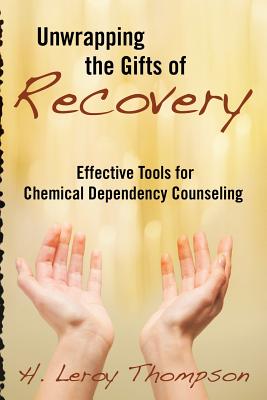 Coperta cărții 'Unwrapping the Gifts of Recovery: Effective Tools for Chemical Dependency Counseling - H. Leroy Thompson'