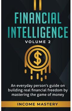 Coperta cărții 'Financial Intelligence: An Everyday Person's Guide on Building Real Financial Freedom by Mastering the Game of Money'