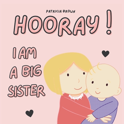 Hooray! I am a Big Sister: New Baby Girl Book for Older Siblings - Patricia Brown