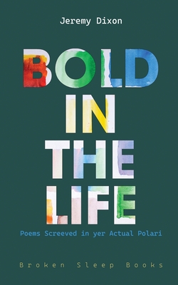 Bold in the Life: Poems Screeved in yer Actual Polari - Jeremy Dixon