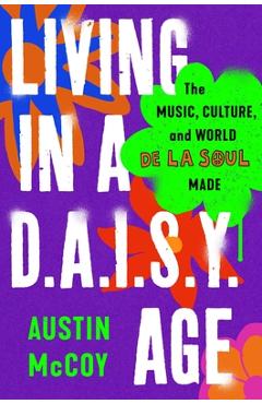 Poza produsului Living in a D.A.I.S.Y. Age: The Music, Culture, and World de la Soul Made - Austin Mccoy