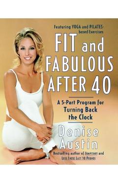 Fit and Fabulous After 40: A 5-Part Program for Turning Back the Clock - Denise Austin
