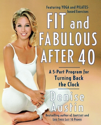 Coperta cărții 'Fit and Fabulous After 40: A 5-Part Program for Turning Back the Clock - Denise Austin'