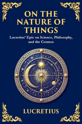 On the Nature of Things: Lucretius' Epic on Science, Philosophy, and the Cosmos -