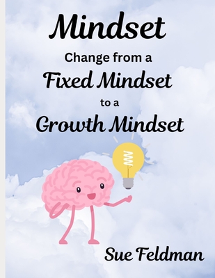 Mindset: Change from a Fixed Mindset to a Growth Mindset - Sue Feldman