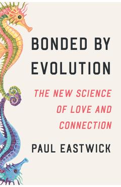 Poza produsului Bonded by Evolution: The New Science of Love and Connection - Paul Eastwick
