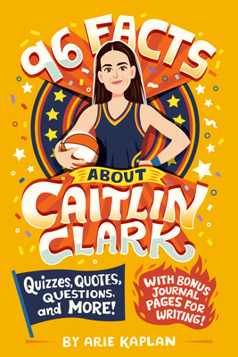 Coperta cărții '96 Facts about Caitlin Clark: Quizzes, Quotes, Questions, and More! with Bonus Journal Pages for Writing! - Arie Kaplan'