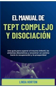 Coperta cărții 'El Manual de TEPT Complejo y Disociación: Una guía para superar el trauma infantil, los síntomas disociativos y'