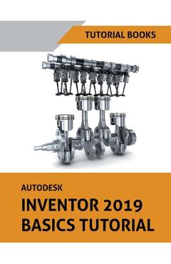 Coperta cărții 'Autodesk Inventor 2019 Basics Tutorial - Tutorial Books'