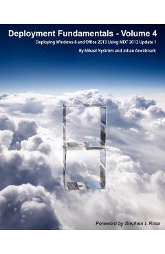 Coperta cărții 'Deployment Fundamentals, Vol. 4: Deploying Windows 8 and Office 2013 Using Mdt 2012 Update 1 - Johan Arwidmark'