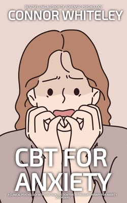 Coperta cărții 'CBT For Anxiety: A Clinical Psychology Introduction To Cognitive Behavioural Therapy For Anxiety Disorders - Connor'