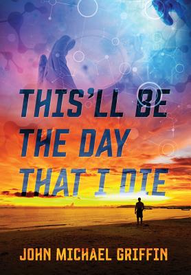 This'll Be the Day That I Die - John Michael Griffin