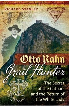 Coperta cărții 'Otto Rahn, Grail Hunter: The Secret of the Cathars and the Return of the White Lady - Richard Stanley'
