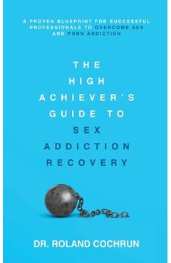 Coperta cărții 'The High Achiever's Guide to Sex Addiction Recovery: A Proven Blueprint for Successful Professionals to Overcome Sex'