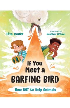 If You Meet a Barfing Bird: How Not to Help Animals - Etta Kaner