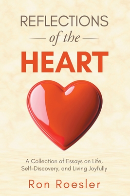 Coperta cărții 'Reflections of the Heart: A Collection of Essays on Life, Self-Discovery, and Living Joyfully - Ron Roesler'