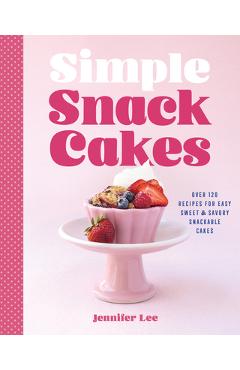 Poza produsului Simple Snack Cakes: Over 120 Recipes for Easy Sweet & Savory Snackable Cakes - Jennifer Lee