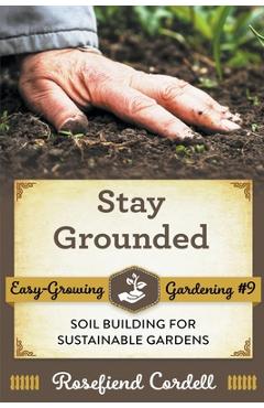 Coperta cărții 'Stay Grounded: Soil Building for Sustainable Gardens - Rosefiend Cordell'