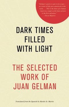 Poza produsului Dark Times Filled with Light: The Selected Work of Juan Gelman - Juan Gelman