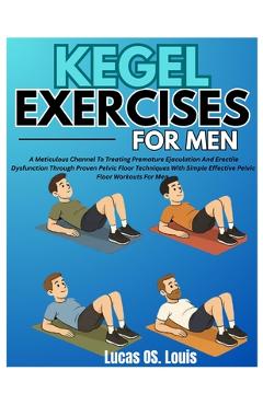 Poza produsului Kegel Exercises for Men: A Meticulous Channel To Treating Premature Ejaculation And Erectile Dysfunction Through Proven Pelvic Floor Techniques With S - Lucas Os Louis