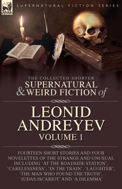 Coperta cărții 'The Collected Supernatural and Weird Fiction of Leonid Andreyev: Fourteen Short Stories and Four Novelettes of the'