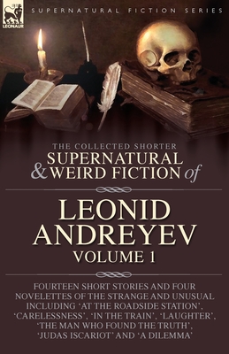 Coperta cărții 'The Collected Supernatural and Weird Fiction of Leonid Andreyev: Fourteen Short Stories and Four Novelettes of the'