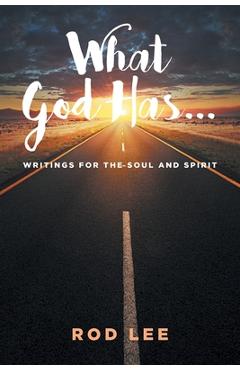 Coperta cărții 'What God Has...: Writings for the Soul and Spirit - Rod Lee'