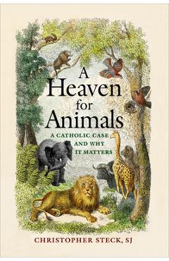 Poza produsului A Heaven for Animals: A Catholic Case and Why It Matters - Christopher Steck