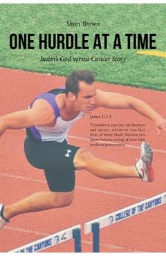 Coperta cărții 'One Hurdle at a Time: Justin's God versus Cancer Story - Shari Brown'