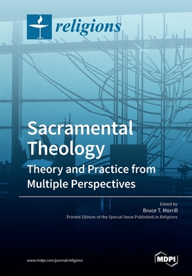 Sacramental Theology: Theory and Practice from Multiple Perspectives - Bruce T. Morrill