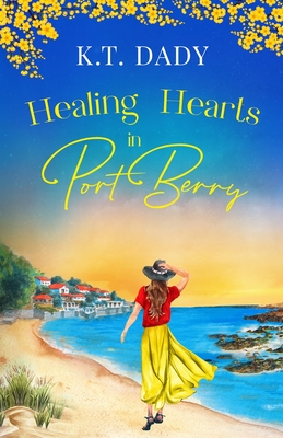 Healing Hearts in Port Berry: An unforgettable and heartfelt slow-burn, small town romance of new beginnings - K. T. Dady