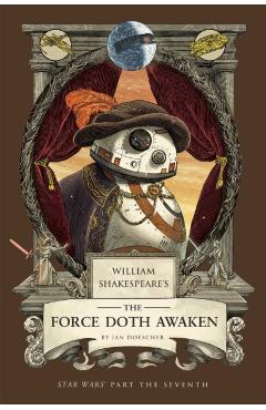 Poza produsului William Shakespeare's the Force Doth Awaken: Star Wars Part the Seventh - Ian Doescher