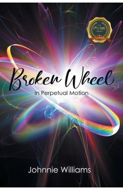 Poza produsului Broken Wheel: In Perpetual Motion - Johnnie Williams