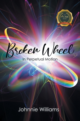 Broken Wheel: In Perpetual Motion - Johnnie Williams