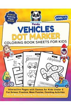 Coperta cărții 'Vehicles Dot Marker Coloring Book Sheets for Kids Ages 1-5: Interactive Pages with Games for Kids Under 5 Fun Scissor'