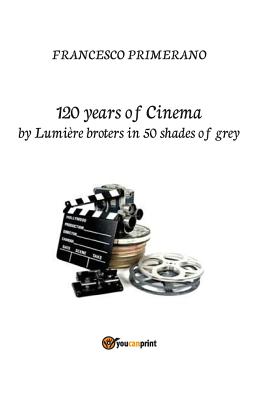 120 years of cinema by Lumière brothers in 50 shades of grey - Francesco Primerano