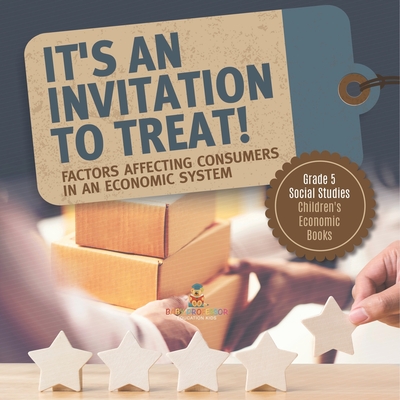It's an Invitation to Treat!: Factors Affecting Consumers in an Economic System Grade 5 Social Studies Children's Economic Books - 