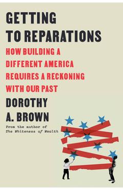 Poza produsului Getting to Reparations: How Building a Different America Requires a Reckoning with Our Past - Dorothy A. Brown
