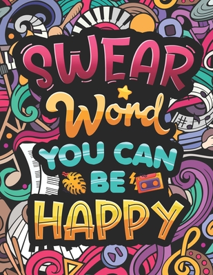Coperta cărții 'Swear Word You Can Be Happy: Coloring Book for Adults with Funny and Hilarious Motivational Quotes. Dirty Cuss Phrase'