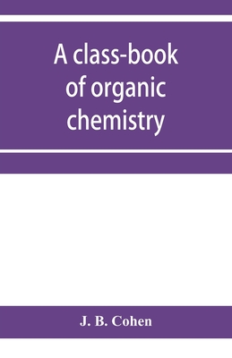 Coperta cărții 'A class-book of organic chemistry - J. B. Cohen'