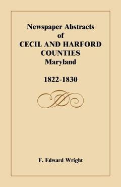 Coperta cărții 'Newspaper Abstracts of Cecil and Harford Counties [Maryland], 1822-1830 - F. Edward Wright'