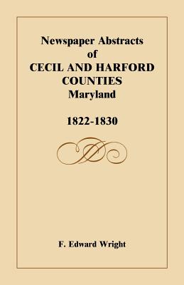 Coperta cărții 'Newspaper Abstracts of Cecil and Harford Counties [Maryland], 1822-1830 - F. Edward Wright'